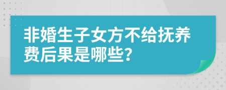 非婚生子女方不给抚养费后果是哪些？