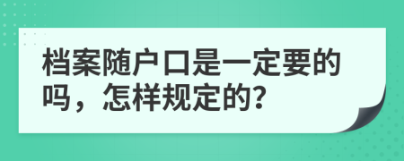 档案随户口是一定要的吗，怎样规定的？