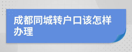 成都同城转户口该怎样办理