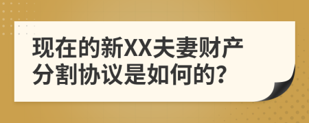 现在的新XX夫妻财产分割协议是如何的？