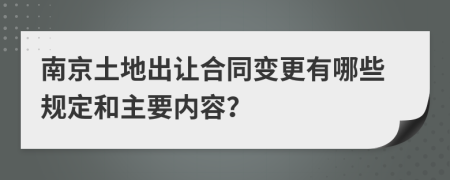 南京土地出让合同变更有哪些规定和主要内容？