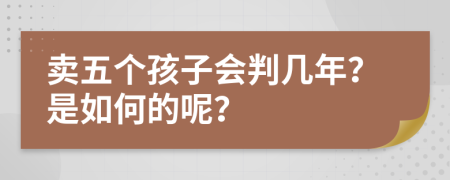 卖五个孩子会判几年？是如何的呢？