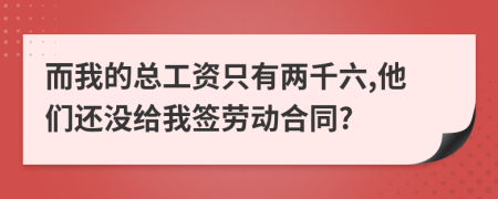 而我的总工资只有两千六,他们还没给我签劳动合同?