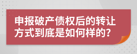申报破产债权后的转让方式到底是如何样的？