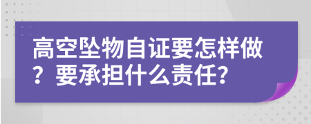 高空坠物自证要怎样做？要承担什么责任？