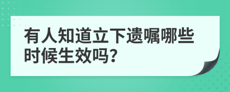 有人知道立下遗嘱哪些时候生效吗？