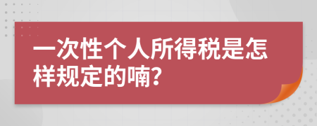 一次性个人所得税是怎样规定的喃？