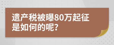 遗产税被曝80万起征是如何的呢？