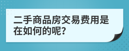 二手商品房交易费用是在如何的呢？