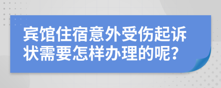 宾馆住宿意外受伤起诉状需要怎样办理的呢？