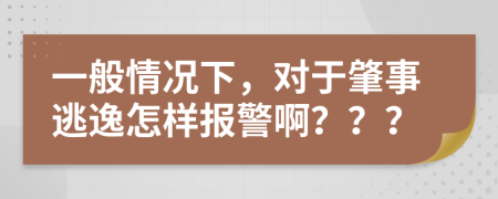 一般情况下，对于肇事逃逸怎样报警啊？？？