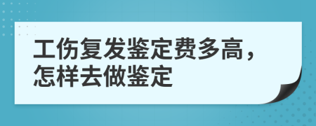 工伤复发鉴定费多高，怎样去做鉴定