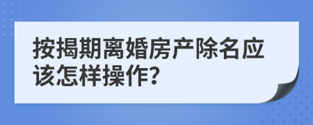 按揭期离婚房产除名应该怎样操作？