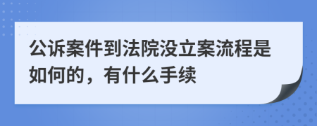 公诉案件到法院没立案流程是如何的，有什么手续