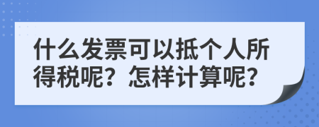 什么发票可以抵个人所得税呢？怎样计算呢？