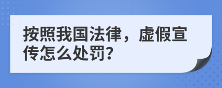 按照我国法律，虚假宣传怎么处罚？