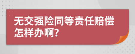 无交强险同等责任赔偿怎样办啊？