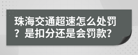 珠海交通超速怎么处罚？是扣分还是会罚款？