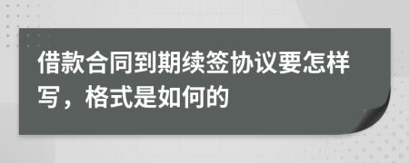 借款合同到期续签协议要怎样写，格式是如何的