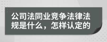 公司法同业竞争法律法规是什么，怎样认定的