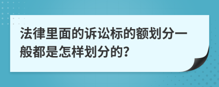 法律里面的诉讼标的额划分一般都是怎样划分的？