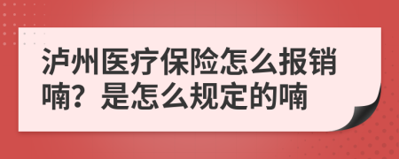 泸州医疗保险怎么报销喃？是怎么规定的喃