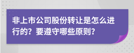 非上市公司股份转让是怎么进行的？要遵守哪些原则？