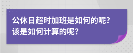 公休日超时加班是如何的呢？该是如何计算的呢？