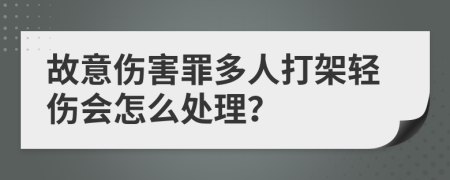 故意伤害罪多人打架轻伤会怎么处理？