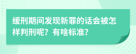 缓刑期间发现新罪的话会被怎样判刑呢？有啥标准？