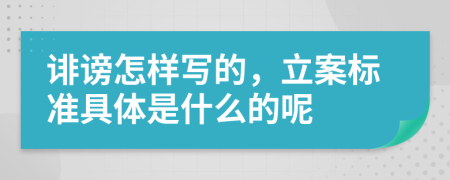 诽谤怎样写的，立案标准具体是什么的呢