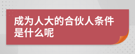 成为人大的合伙人条件是什么呢