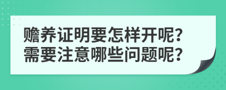 赡养证明要怎样开呢？需要注意哪些问题呢？