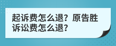 起诉费怎么退？原告胜诉讼费怎么退？