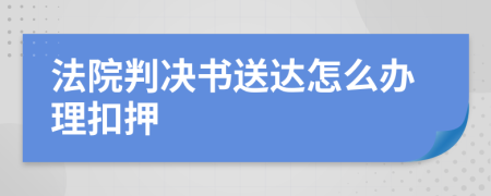 法院判决书送达怎么办理扣押