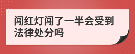 闯红灯闯了一半会受到法律处分吗