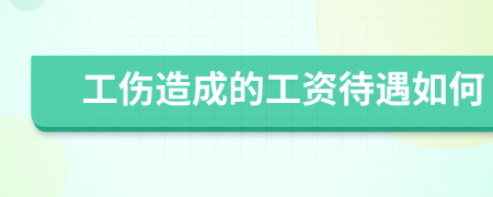 工伤造成的工资待遇如何