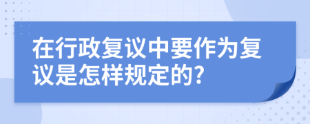 在行政复议中要作为复议是怎样规定的?