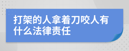 打架的人拿着刀咬人有什么法律责任