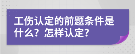 工伤认定的前题条件是什么？怎样认定？