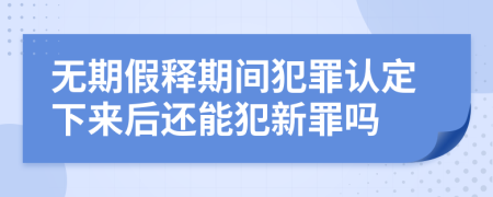 无期假释期间犯罪认定下来后还能犯新罪吗