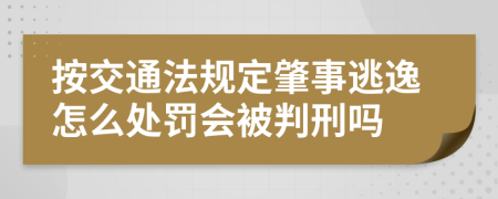 按交通法规定肇事逃逸怎么处罚会被判刑吗