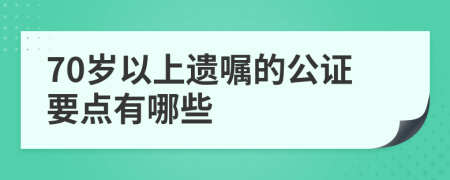 70岁以上遗嘱的公证要点有哪些