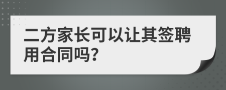 二方家长可以让其签聘用合同吗？
