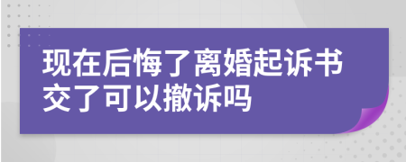 现在后悔了离婚起诉书交了可以撤诉吗