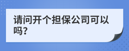 请问开个担保公司可以吗？