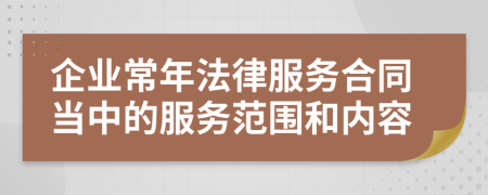 企业常年法律服务合同当中的服务范围和内容