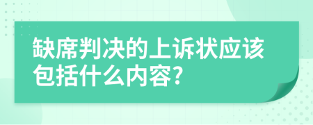 缺席判决的上诉状应该包括什么内容?