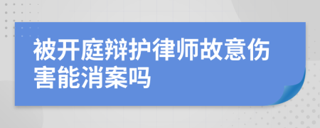 被开庭辩护律师故意伤害能消案吗