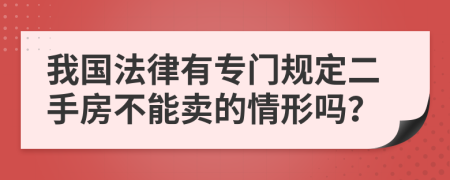 我国法律有专门规定二手房不能卖的情形吗？